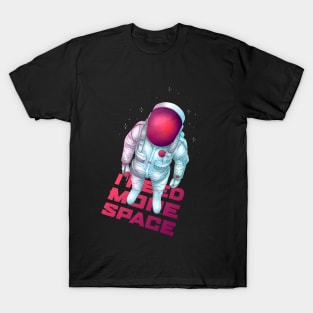 I NEED MORE SPACE T-Shirt